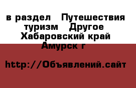  в раздел : Путешествия, туризм » Другое . Хабаровский край,Амурск г.